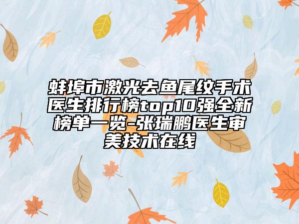 蚌埠市激光去鱼尾纹手术医生排行榜top10强全新榜单一览-张瑞鹏医生审美技术在线