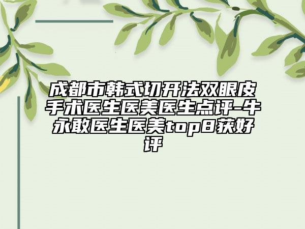 成都市韩式切开法双眼皮手术医生医美医生点评-牛永敢医生医美top8获好评