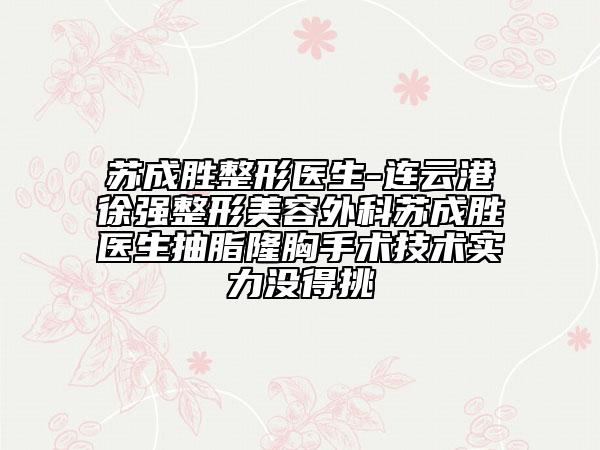 苏成胜整形医生-连云港徐强整形美容外科苏成胜医生抽脂隆胸手术技术实力没得挑