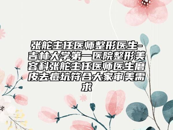 张舵主任医师整形医生-吉林大学第一医院整形美容科张舵主任医师医生磨皮去痘坑符合大家审美需求