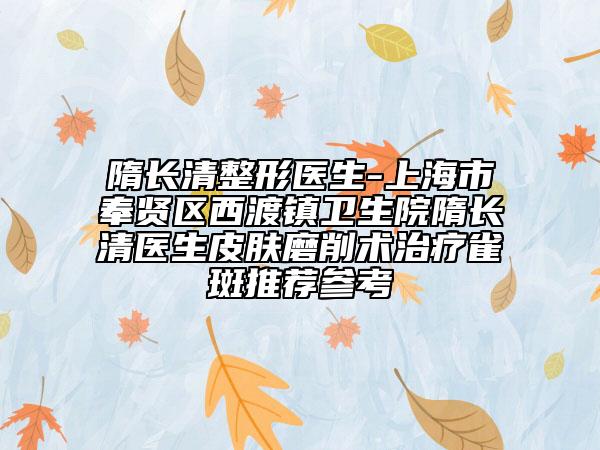 隋长清整形医生-上海市奉贤区西渡镇卫生院隋长清医生皮肤磨削术治疗雀斑推荐参考