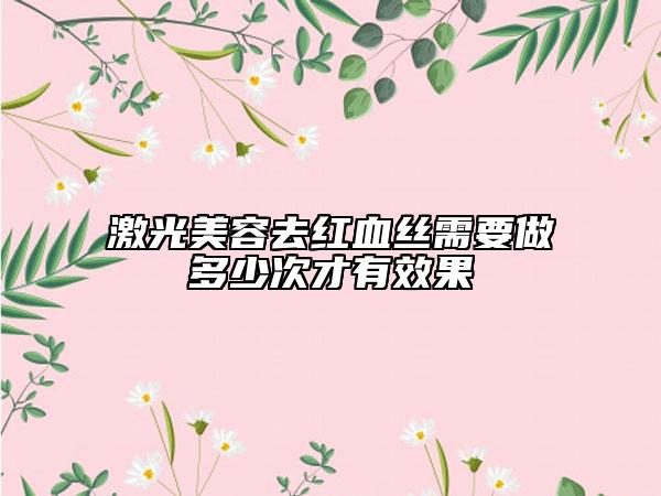 激光美容去红血丝需要做多少次才有效果
