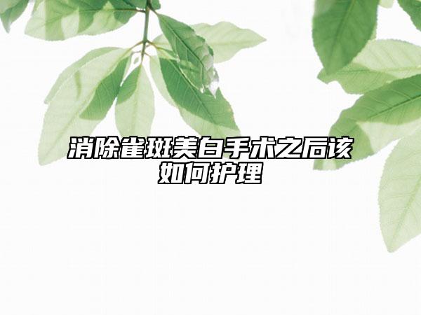 消除雀斑美白手术之后该如何护理