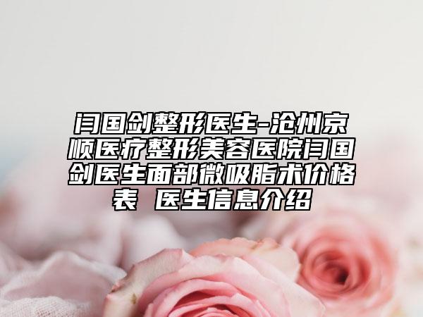闫国剑整形医生-沧州京顺医疗整形美容医院闫国剑医生面部微吸脂术价格表 医生信息介绍