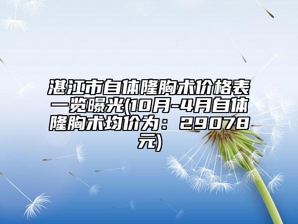 湛江市自体隆胸术价格表一览曝光(10月-4月自体隆胸术均价为：29078元)