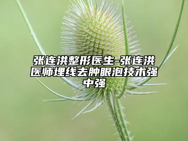 张连洪整形医生-张连洪医师埋线去肿眼泡技术强中强