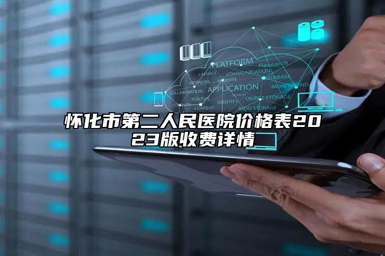 怀化市第二人民医院价格表2023版收费详情