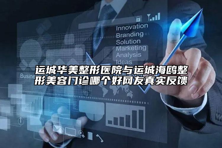 运城华美整形医院与运城海鸥整形美容门诊哪个好网友真实反馈