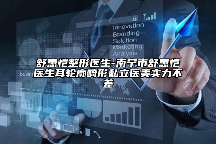 舒惠恺整形医生-南宁市舒惠恺医生耳轮廓畸形私立医美实力不差