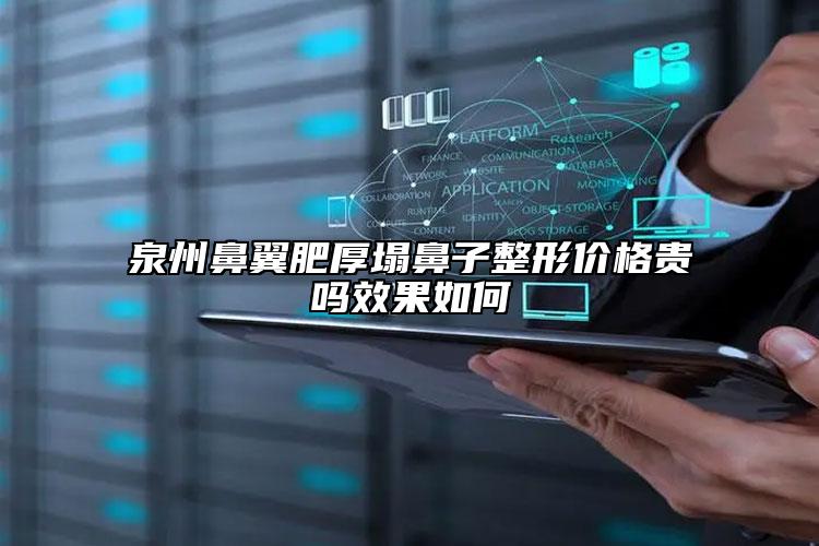 泉州鼻翼肥厚塌鼻子整形价格贵吗效果如何