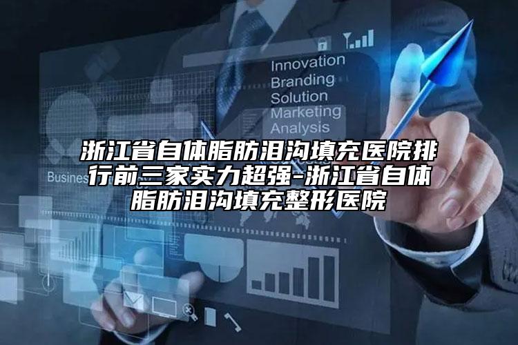 浙江省自体脂肪泪沟填充医院排行前三家实力超强-浙江省自体脂肪泪沟填充整形医院