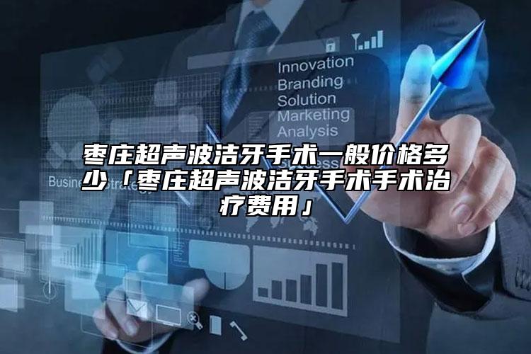 枣庄超声波洁牙手术一般价格多少「枣庄超声波洁牙手术手术治疗费用」