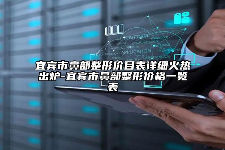宜宾市鼻部整形价目表详细火热出炉-宜宾市鼻部整形价格一览表