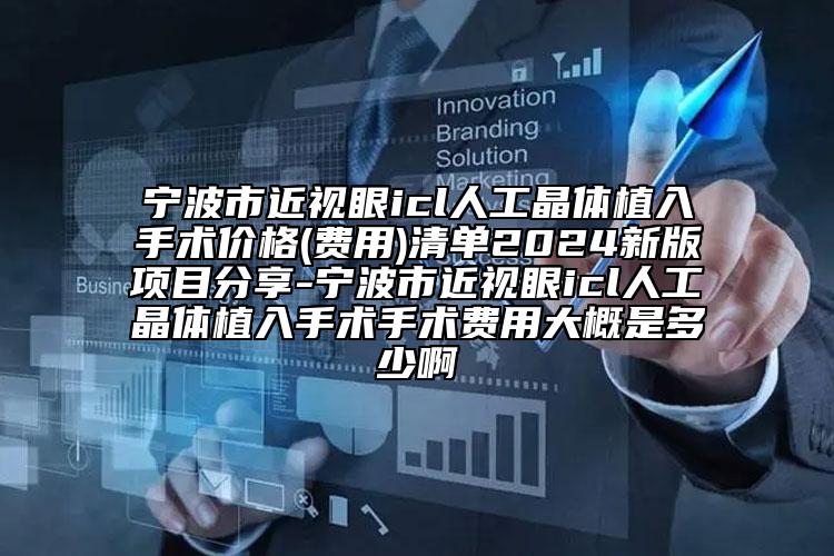 宁波市近视眼icl人工晶体植入手术价格(费用)清单2024新版项目分享-宁波市近视眼icl人工晶体植入手术手术费用大概是多少啊