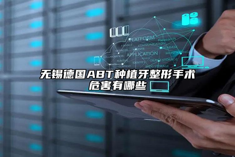 无锡德国ABT种植牙整形手术危害有哪些