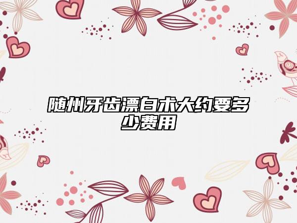 随州牙齿漂白术大约要多少费用