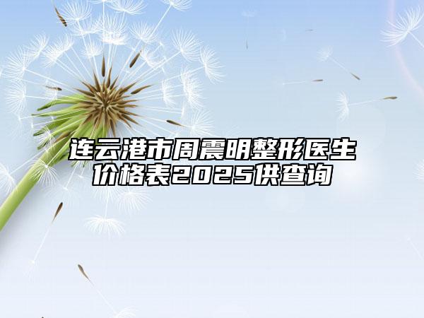 连云港市周震明整形医生价格表2025供查询