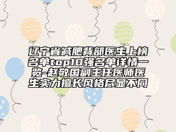 辽宁省减肥背部医生上榜名单top10强名单详情一览-赵敬国副主任医师医生实力擅长风格尽显不同