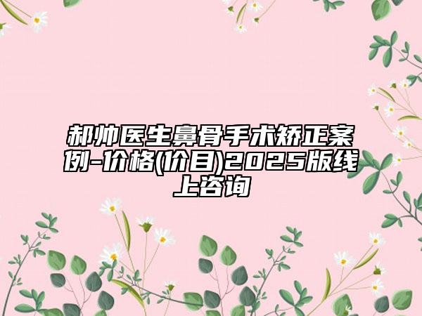 郝帅医生鼻骨手术矫正案例-价格(价目)2025版线上咨询