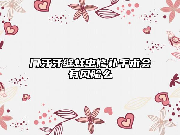 门牙牙缝蛀虫修补手术会有风险么