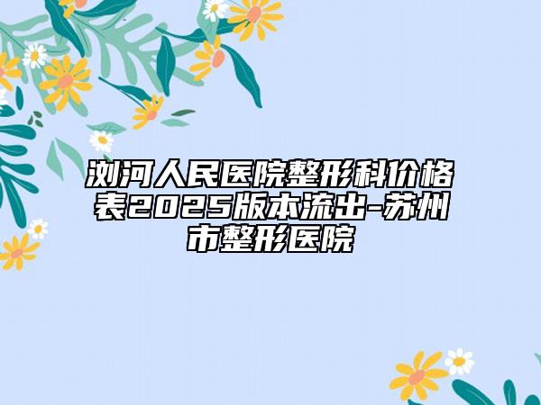 浏河人民医院整形科价格表2025版本流出-苏州市整形医院