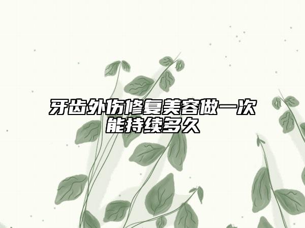 牙齿外伤修复美容做一次能持续多久