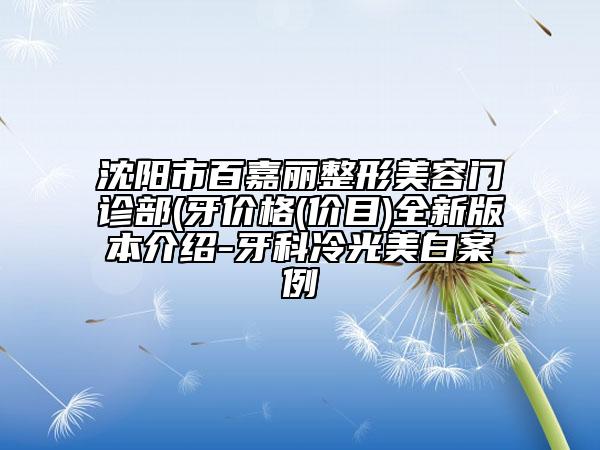 沈阳市百嘉丽整形美容门诊部(牙价格(价目)全新版本介绍-牙科冷光美白案例