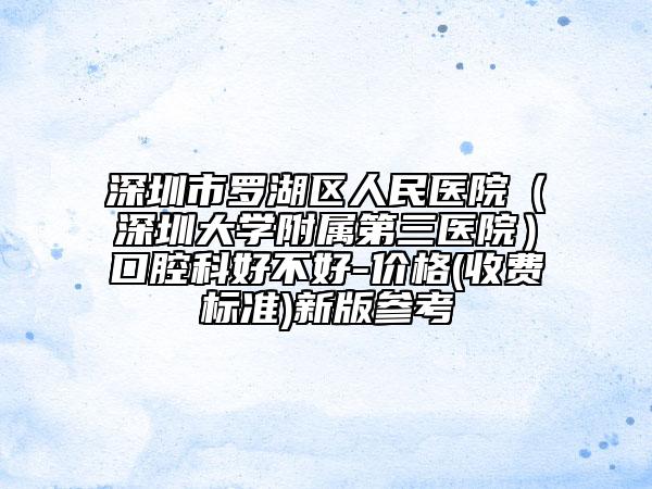 深圳市罗湖区人民医院（深圳大学附属第三医院）口腔科好不好-价格(收费标准)新版参考