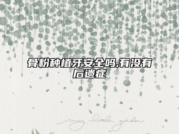 骨粉种植牙安全吗,有没有后遗症