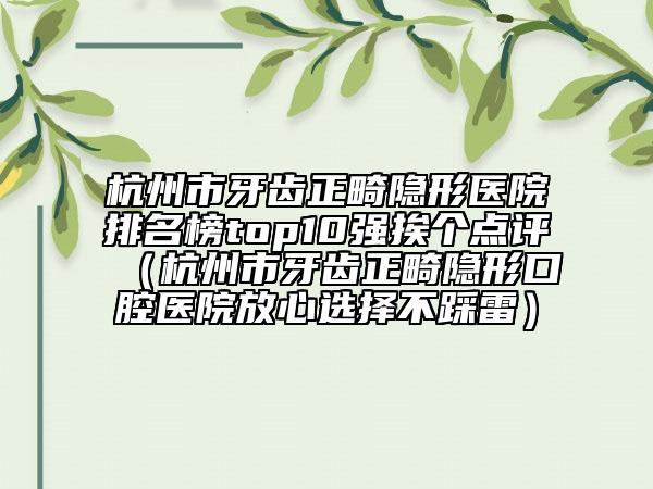 杭州市牙齿正畸隐形医院排名榜top10强挨个点评（杭州市牙齿正畸隐形口腔医院放心选择不踩雷）