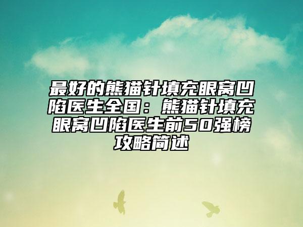 最好的熊猫针填充眼窝凹陷医生全国：熊猫针填充眼窝凹陷医生前50强榜攻略简述