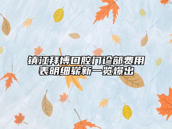 镇江拜博口腔门诊部费用表明细崭新一览爆出
