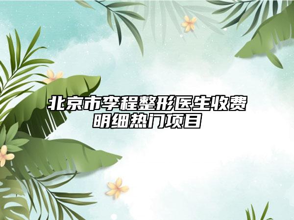 北京市李程整形医生收费明细热门项目