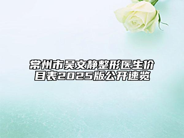 常州市吴文静整形医生价目表2025版公开速览