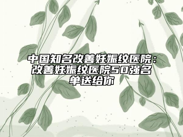 中国知名改善妊娠纹医院：改善妊娠纹医院50强名单送给你