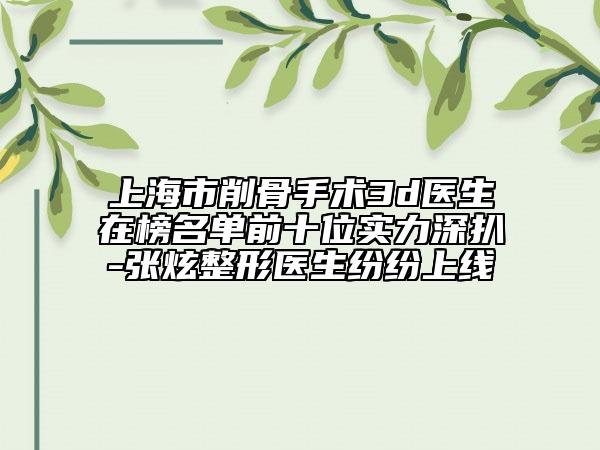 上海市削骨手术3d医生在榜名单前十位实力深扒-张炫整形医生纷纷上线