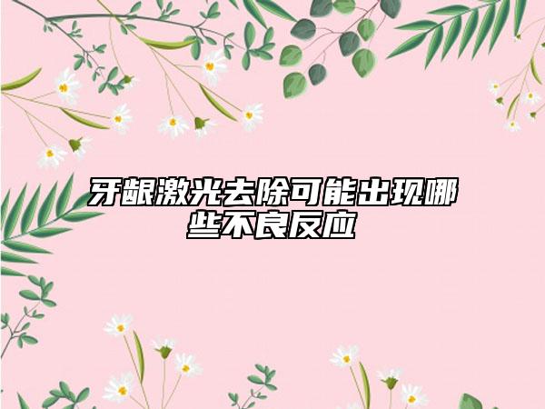 牙龈激光去除可能出现哪些不良反应