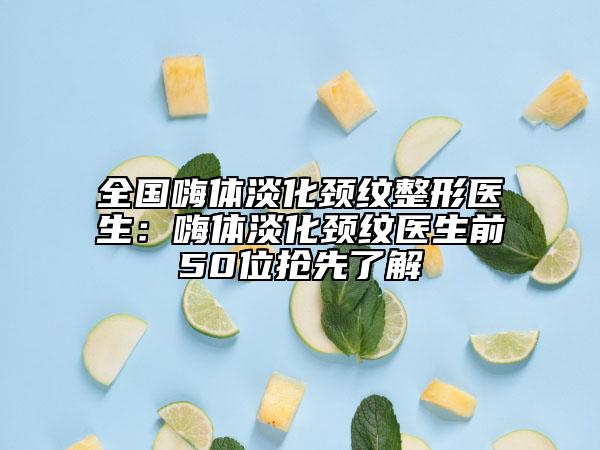 全国嗨体淡化颈纹整形医生：嗨体淡化颈纹医生前50位抢先了解
