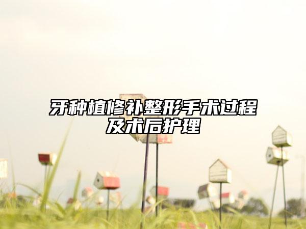 牙种植修补整形手术过程及术后护理