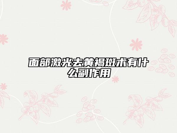 面部激光去黄褐斑术有什么副作用