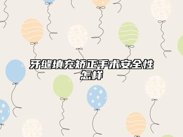 牙缝填充矫正手术安全性怎样