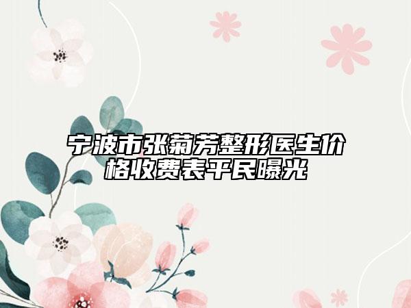 宁波市张菊芳整形医生价格收费表平民曝光