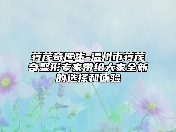 蒋茂奇医生-温州市蒋茂奇整形专家带给大家全新的选择和体验