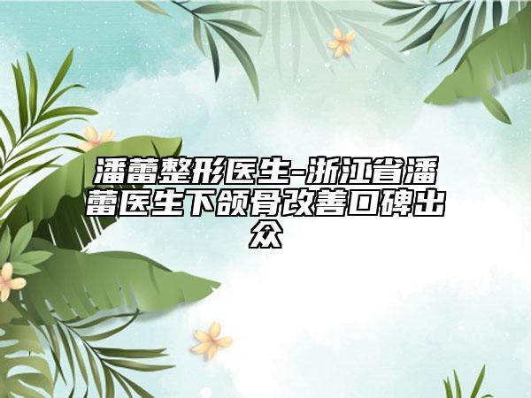 潘蕾整形医生-浙江省潘蕾医生下颌骨改善口碑出众