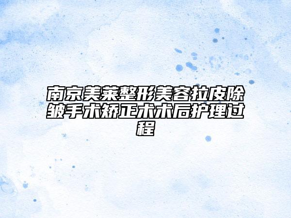 南京美莱整形美容拉皮除皱手术矫正术术后护理过程