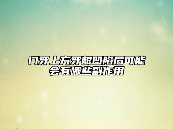 门牙上方牙龈凹陷后可能会有哪些副作用