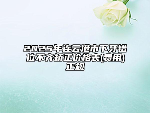2025年连云港市下牙错位不齐矫正价格表(费用)正规