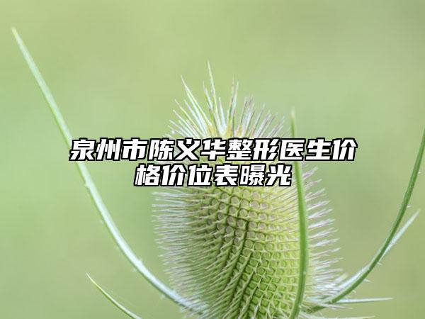泉州市陈义华整形医生价格价位表曝光