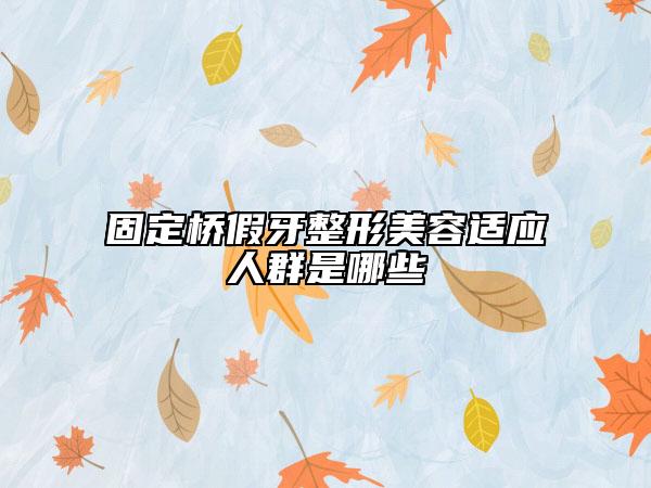 固定桥假牙整形美容适应人群是哪些