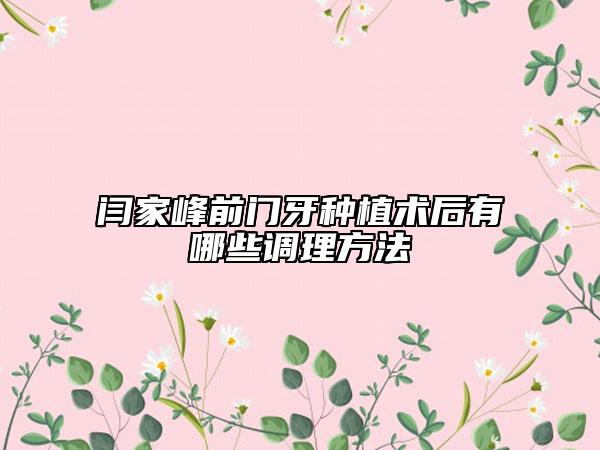 闫家峰前门牙种植术后有哪些调理方法
